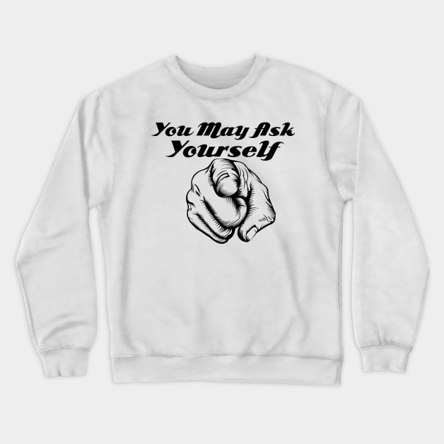 You May Ask Yourself Crewneck Sweatshirt by Prossori